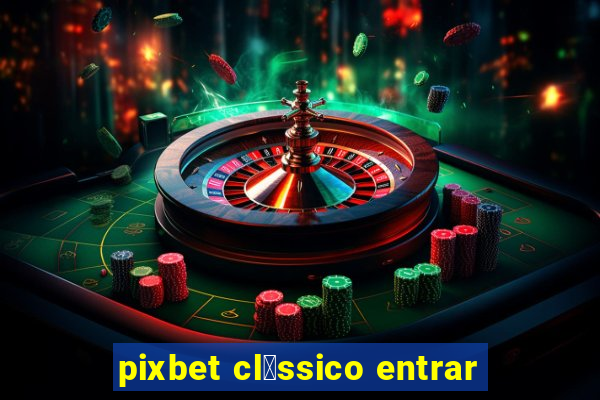 pixbet cl谩ssico entrar