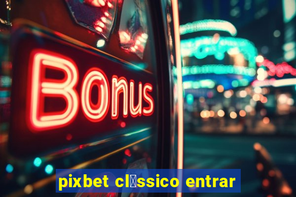 pixbet cl谩ssico entrar