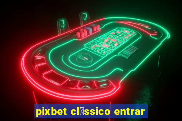 pixbet cl谩ssico entrar