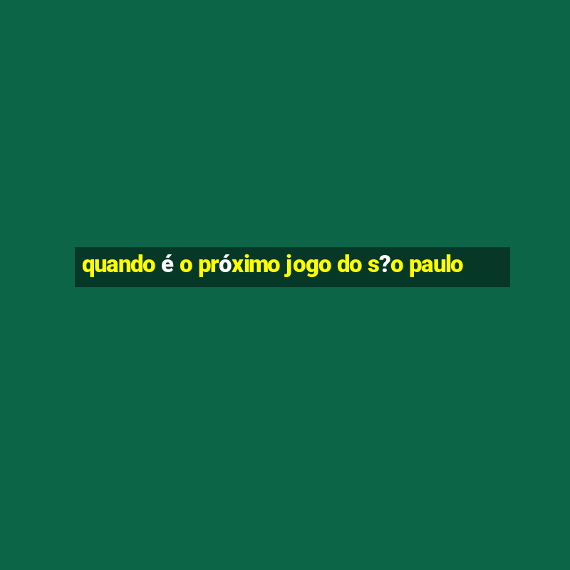 quando é o próximo jogo do s?o paulo