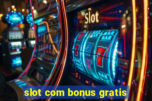 slot com bonus gratis