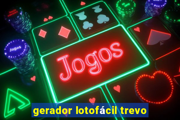 gerador lotofácil trevo