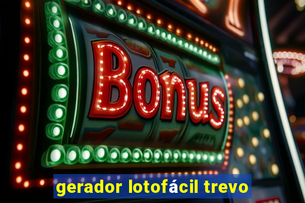 gerador lotofácil trevo