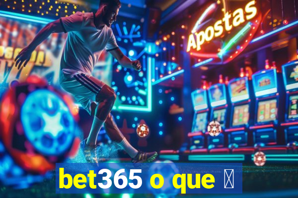 bet365 o que 茅