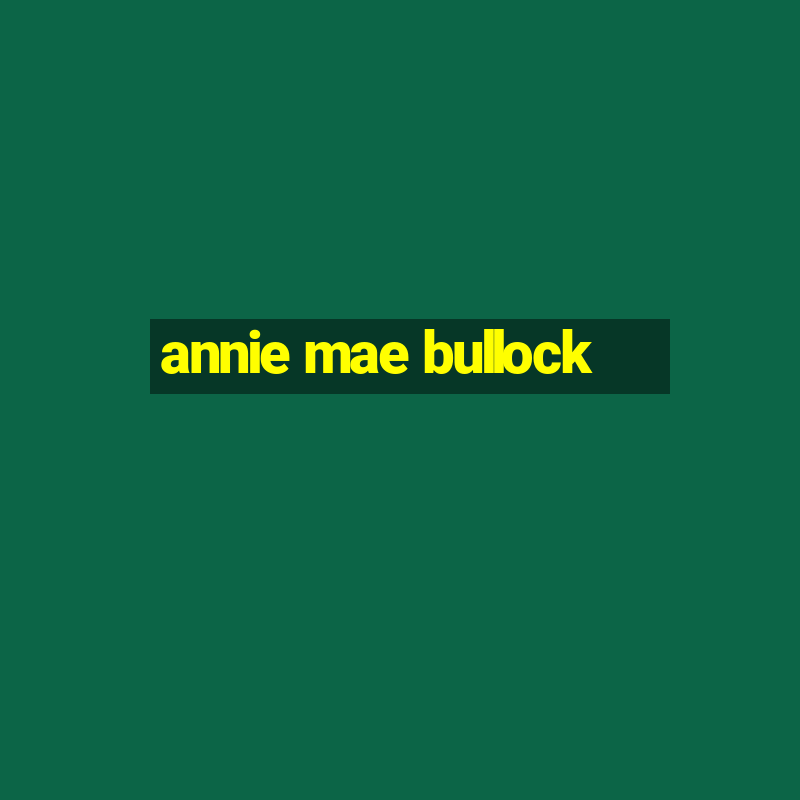 annie mae bullock