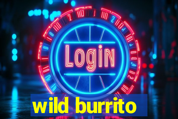 wild burrito