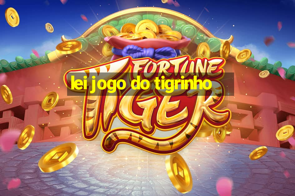 lei jogo do tigrinho