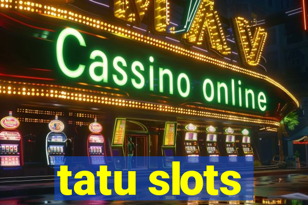 tatu slots