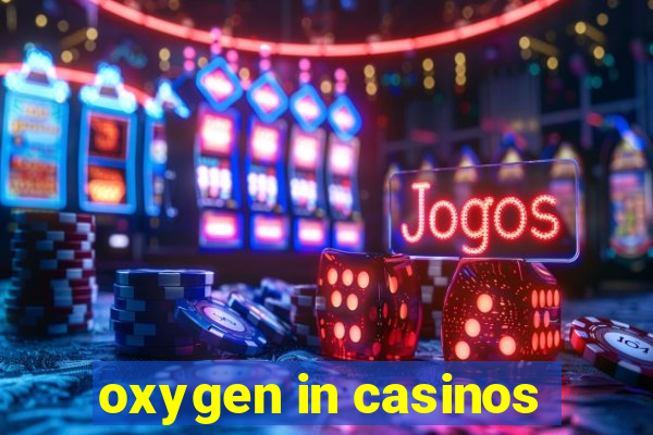 oxygen in casinos