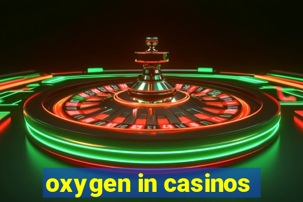 oxygen in casinos