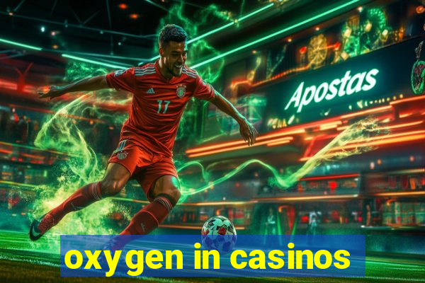 oxygen in casinos