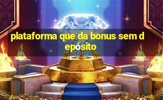 plataforma que da bonus sem depósito