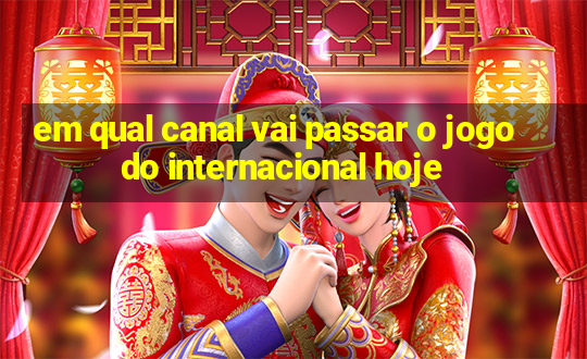 em qual canal vai passar o jogo do internacional hoje