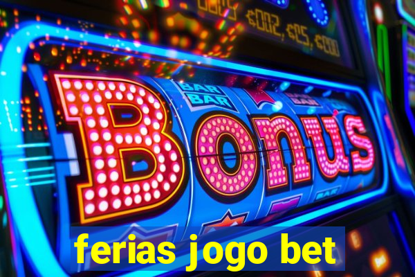 ferias jogo bet