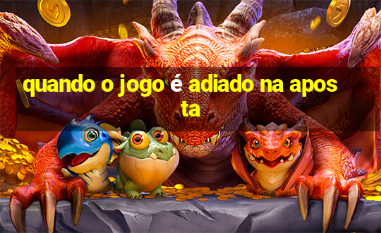 quando o jogo é adiado na aposta