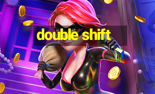 double shift