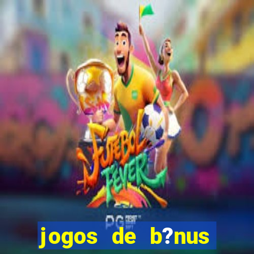 jogos de b?nus grátis no cadastro