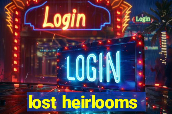 lost heirlooms