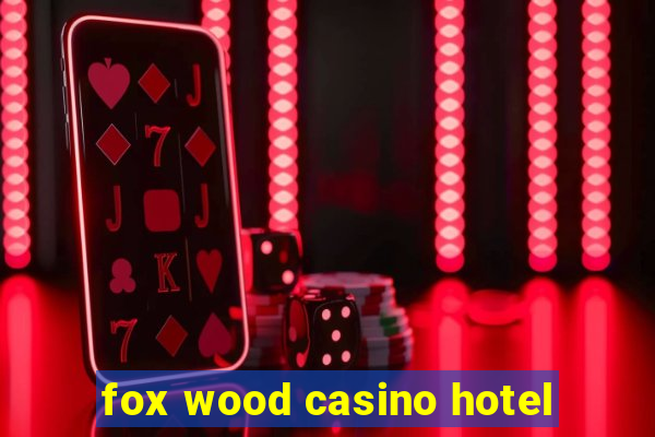 fox wood casino hotel