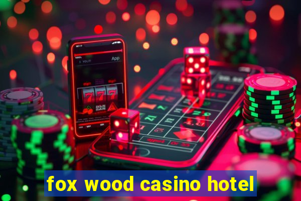 fox wood casino hotel