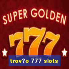 trov?o 777 slots