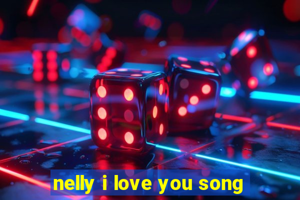 nelly i love you song