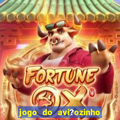 jogo do avi?ozinho é seguro