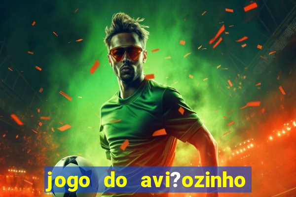 jogo do avi?ozinho é seguro