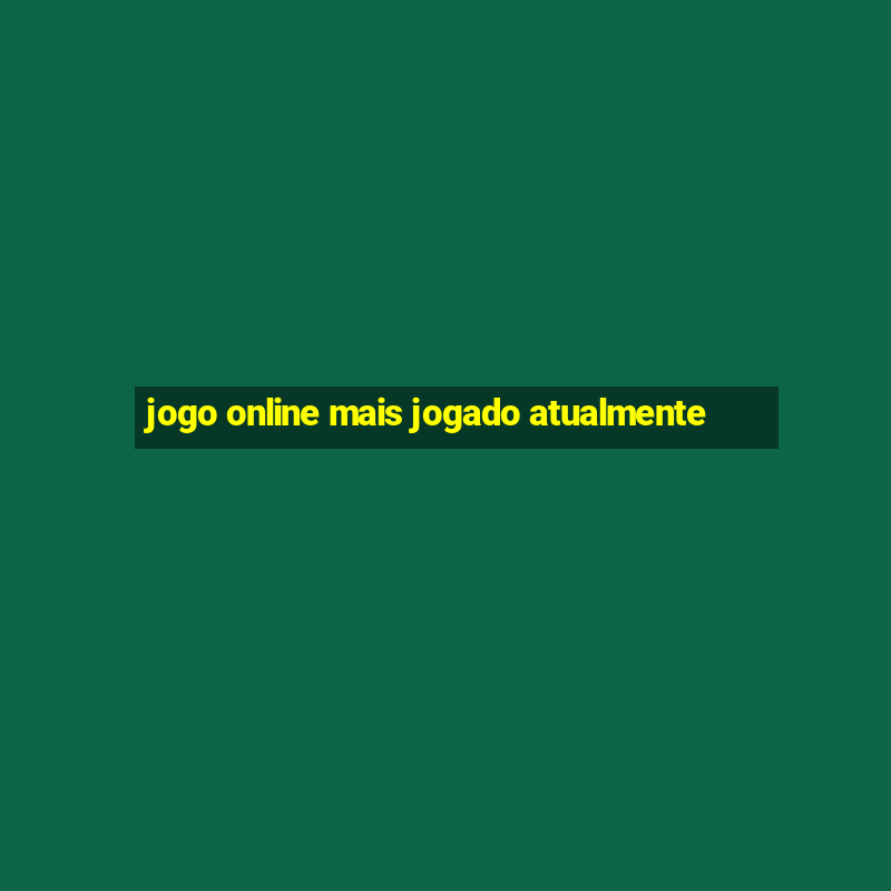 jogo online mais jogado atualmente