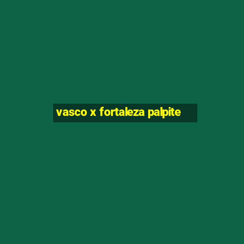 vasco x fortaleza palpite