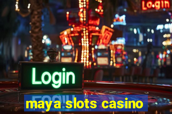 maya slots casino