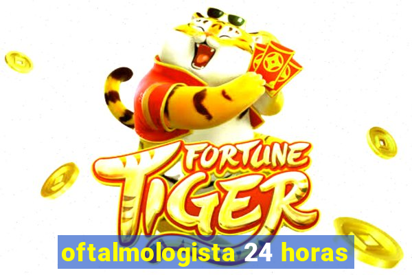 oftalmologista 24 horas