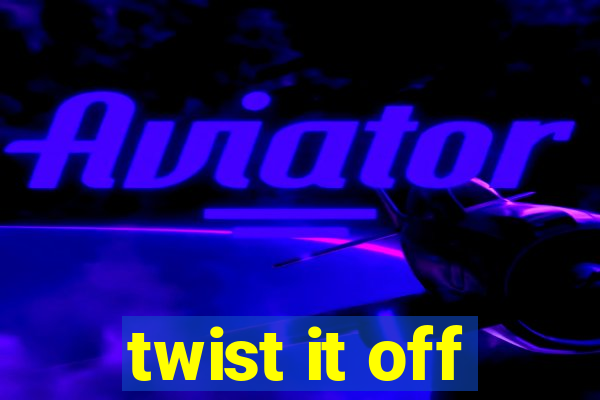 twist it off