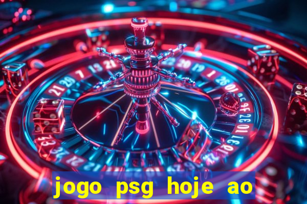 jogo psg hoje ao vivo onde assistir