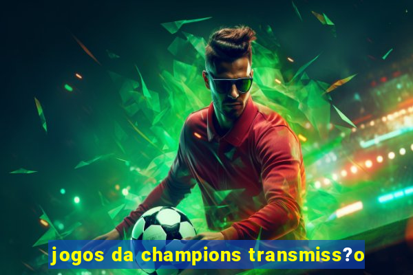 jogos da champions transmiss?o