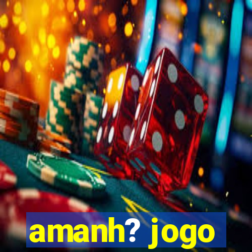 amanh? jogo