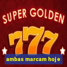 ambas marcam hoje