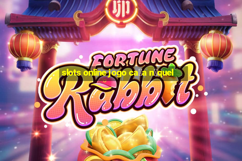 slots online jogo ca莽a n铆quel