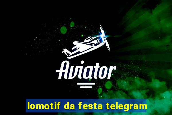 lomotif da festa telegram