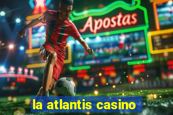 la atlantis casino