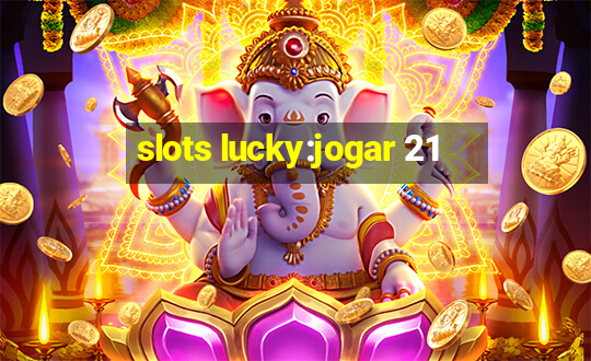 slots lucky:jogar 21