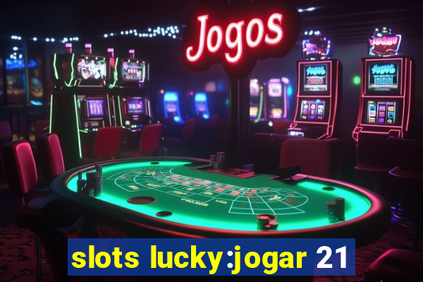 slots lucky:jogar 21