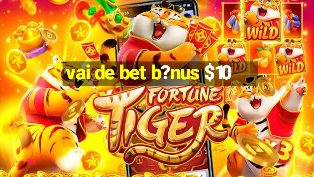 vai de bet b?nus $10