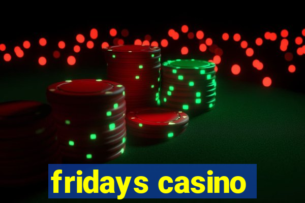 fridays casino