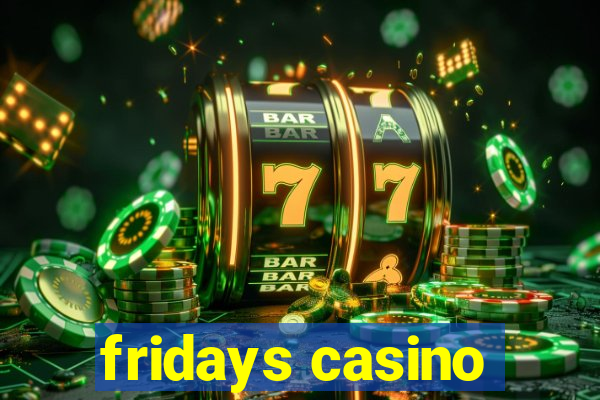 fridays casino