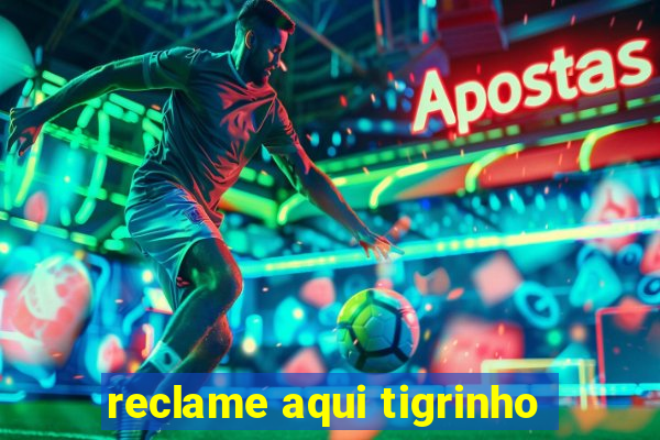 reclame aqui tigrinho