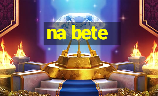 na bete