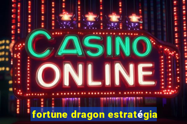 fortune dragon estratégia