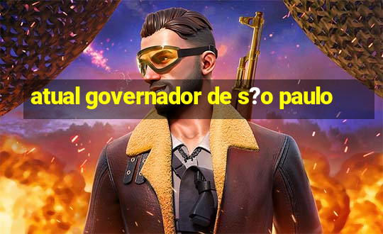 atual governador de s?o paulo