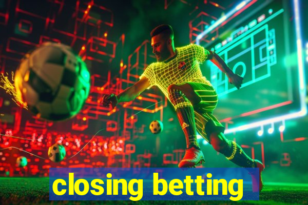 closing betting